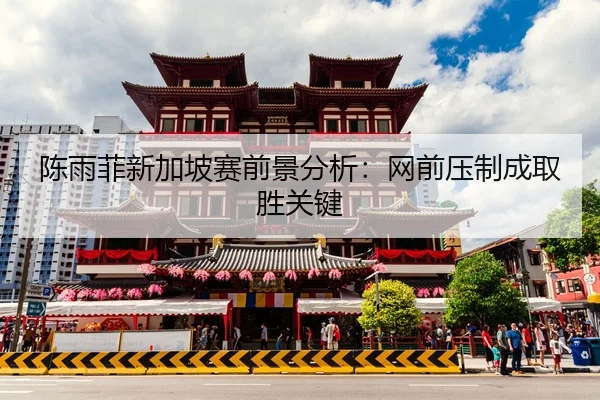 陈雨菲新加坡赛前景分析：网前压制成取胜关键